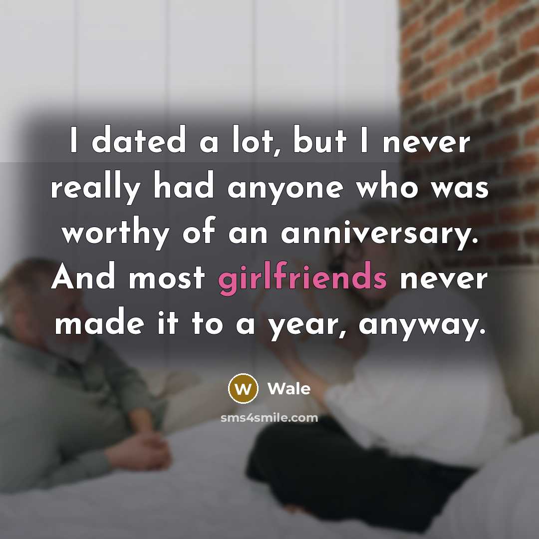 “I dated a lot, but I never really had anyone who was worthy of an anniversary. And most girlfriends never made it to a year, anyway.” quote by Wale