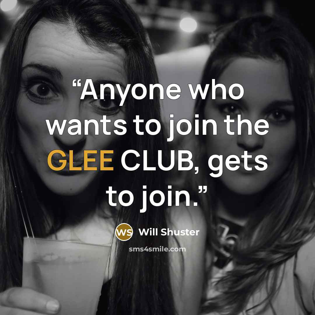 “Anyone who wants to join the GLEE CLUB, gets to join.” quote by Will Shuster