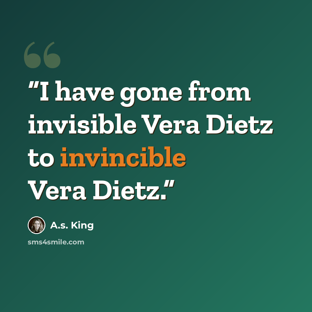 “I have gone from invisible Vera Dietz to invincible Vera Dietz.” quote by A.S. King