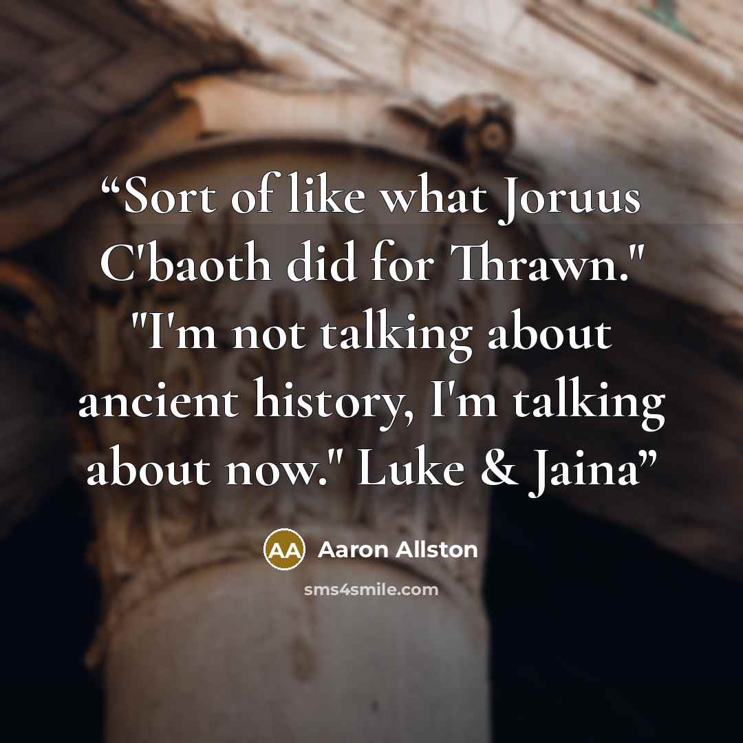 “Sort of like what Joruus C'baoth did for Thrawn." "I'm not talking about ancient history, I'm talking about now." Luke & Jaina” quote by Aaron Allston
