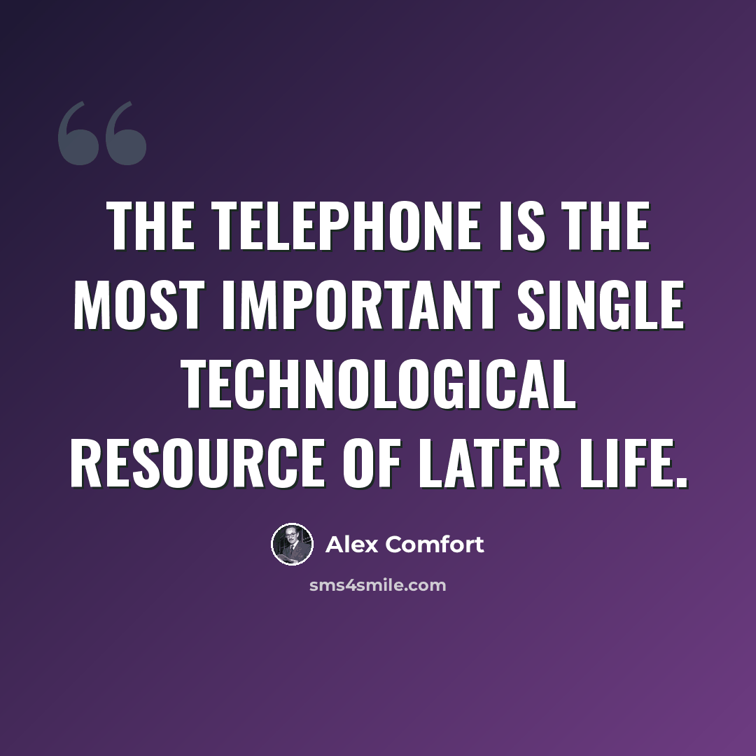 “The telephone is the most important single technological resource of later life.” quote by Alex Comfort