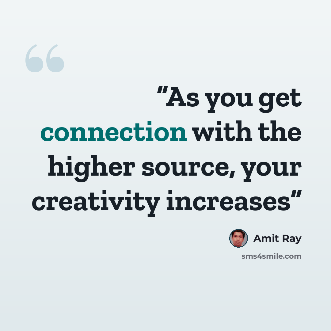“As you get connection with the higher source, your creativity increases” quote by Amit Ray