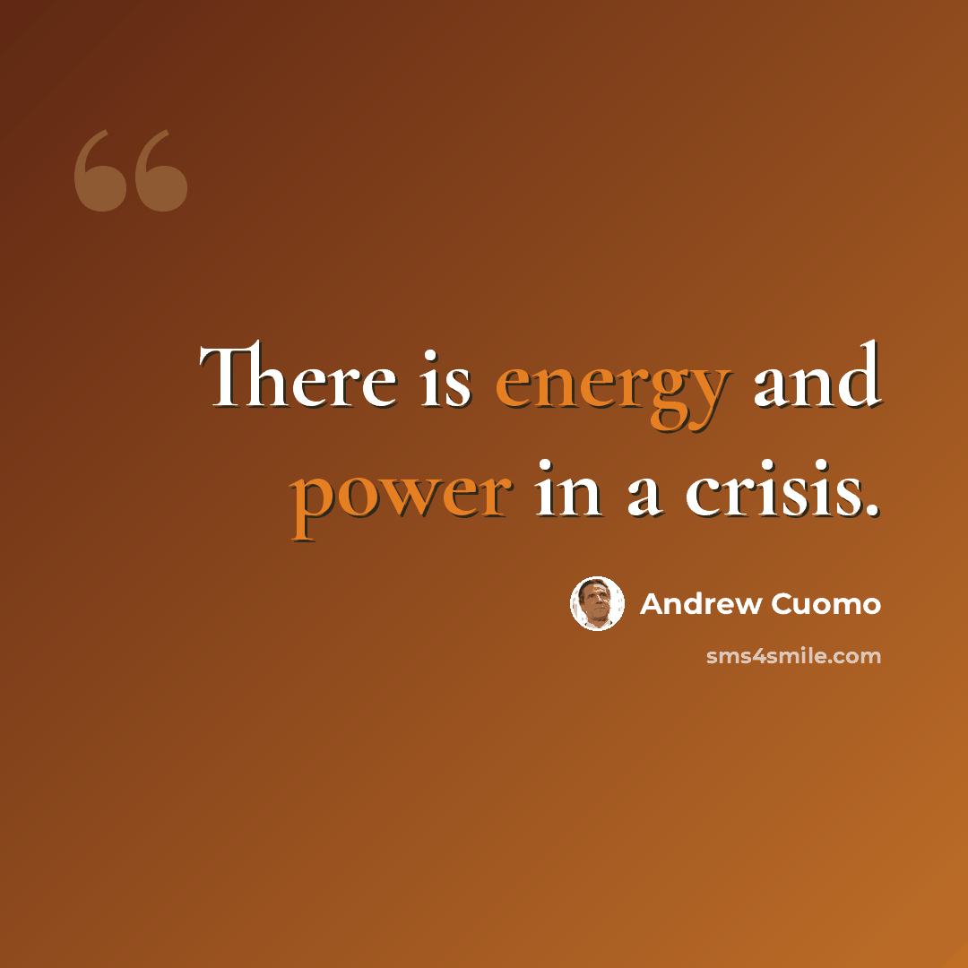 “There is energy and power in a crisis.” quote by Andrew Cuomo