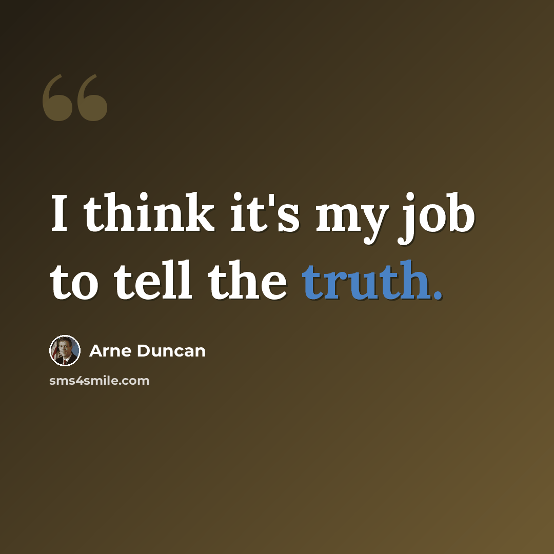 “I think it's my job to tell the truth.” quote by Arne Duncan
