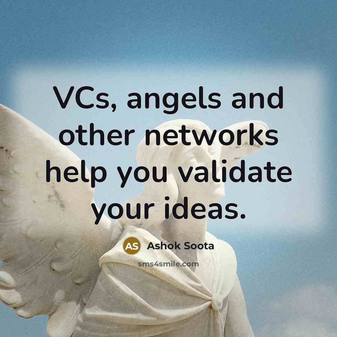“VCs, angels and other networks help you validate your ideas.” quote by Ashok Soota