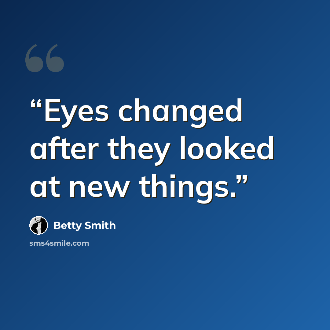 “Eyes changed after they looked at new things.” quote by Betty Smith