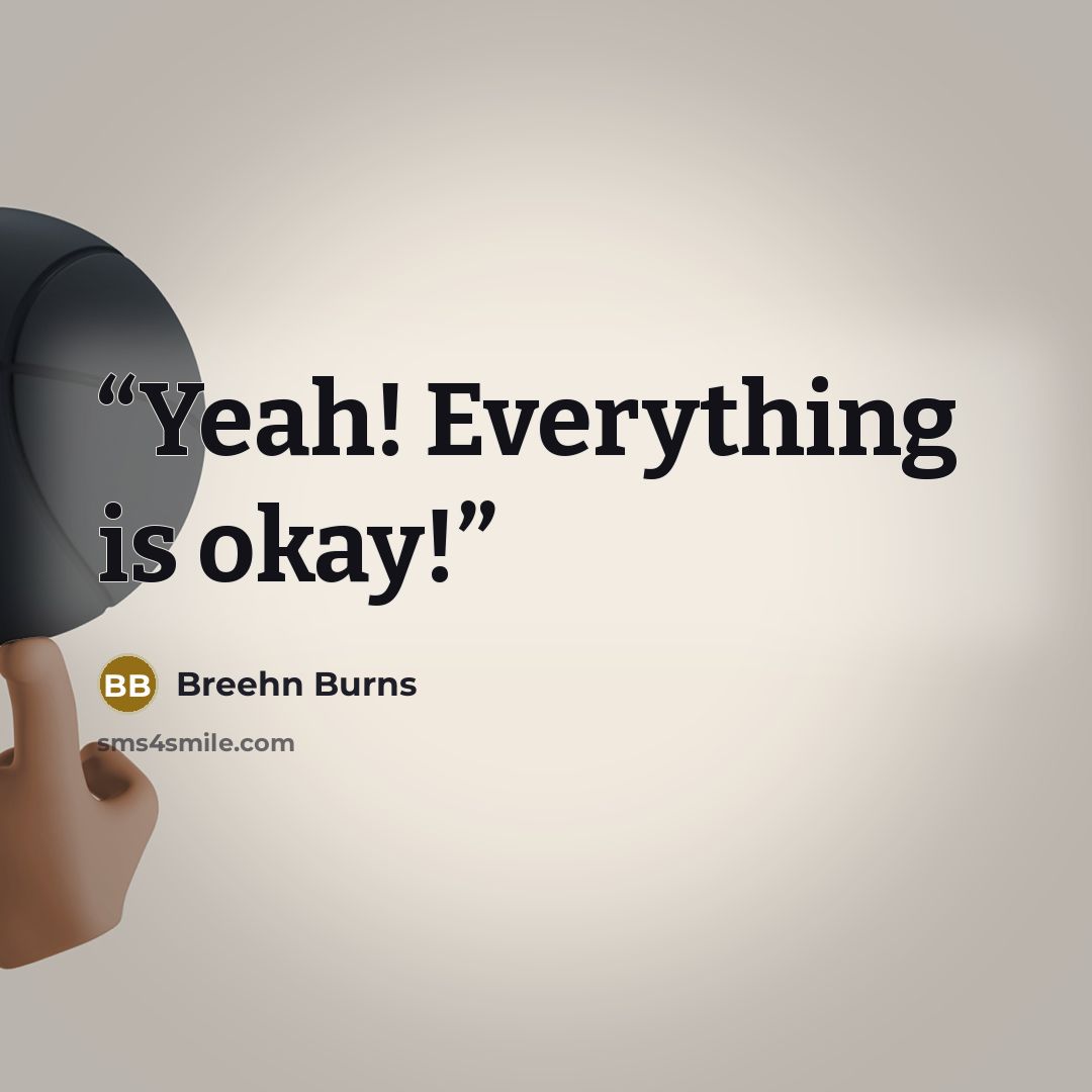 “Yeah! Everything is okay!” quote by Breehn Burns