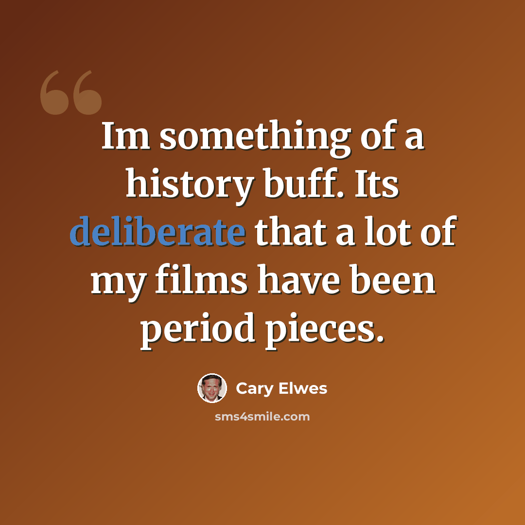 “Im something of a history buff. Its deliberate that a lot of my films have been period pieces.” quote by Cary Elwes