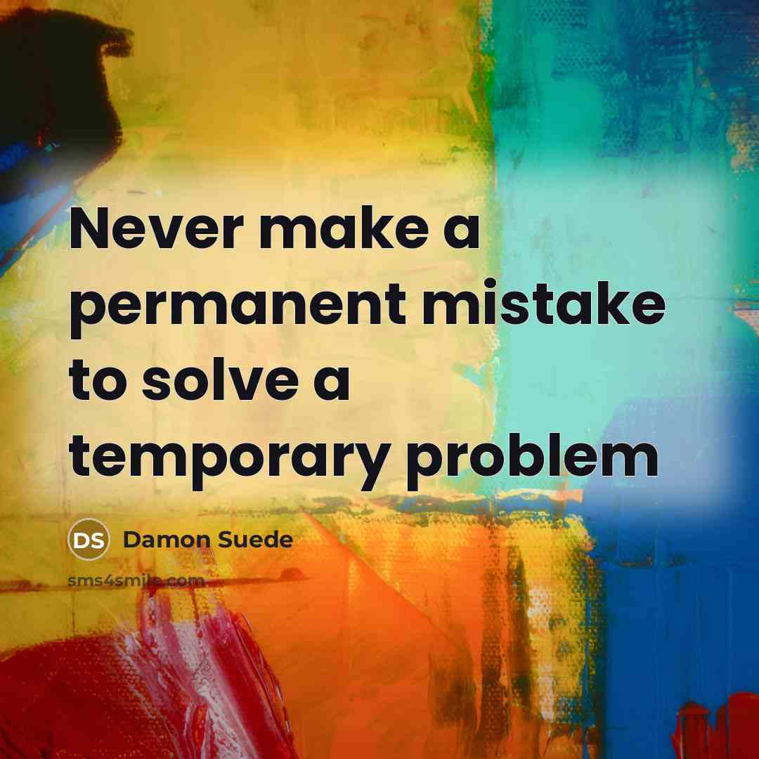 “Never make a permanent mistake to solve a temporary problem” quote by Damon Suede
