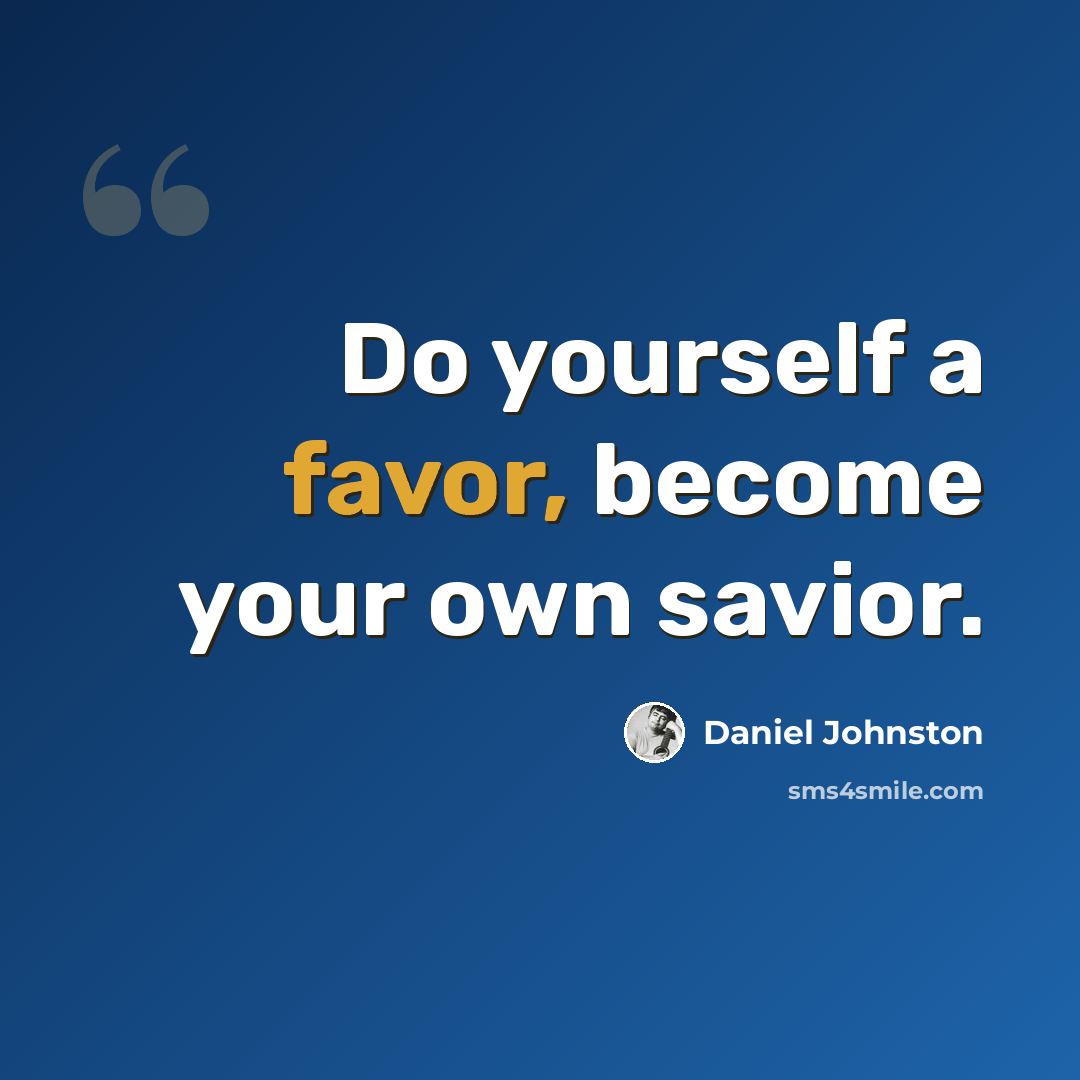 “Do yourself a favor, become your own savior.” quote by Daniel Johnston