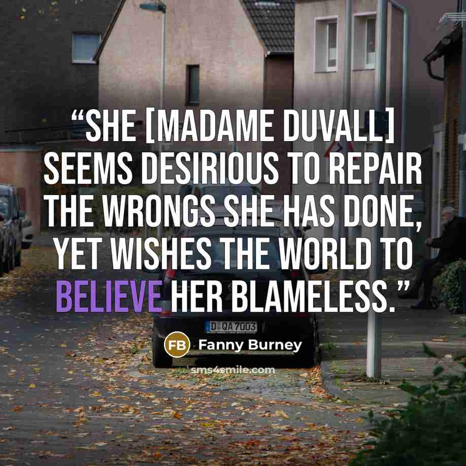 “She [Madame Duvall] seems desirious to repair the wrongs she has done, yet wishes the world to believe her blameless.” quote by Fanny Burney