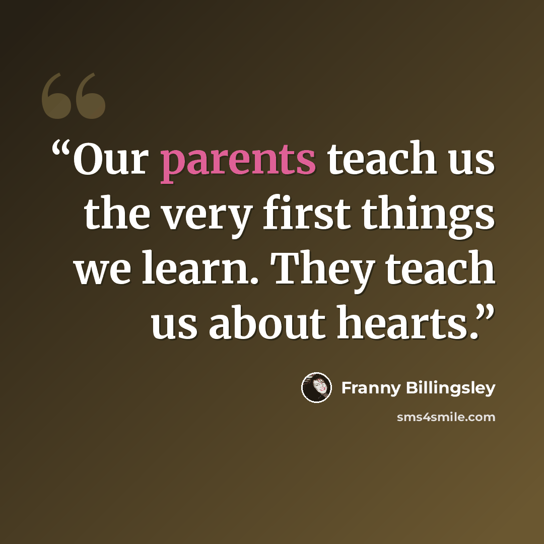 “Our parents teach us the very first things we learn. They teach us about hearts.” quote by Franny Billingsley