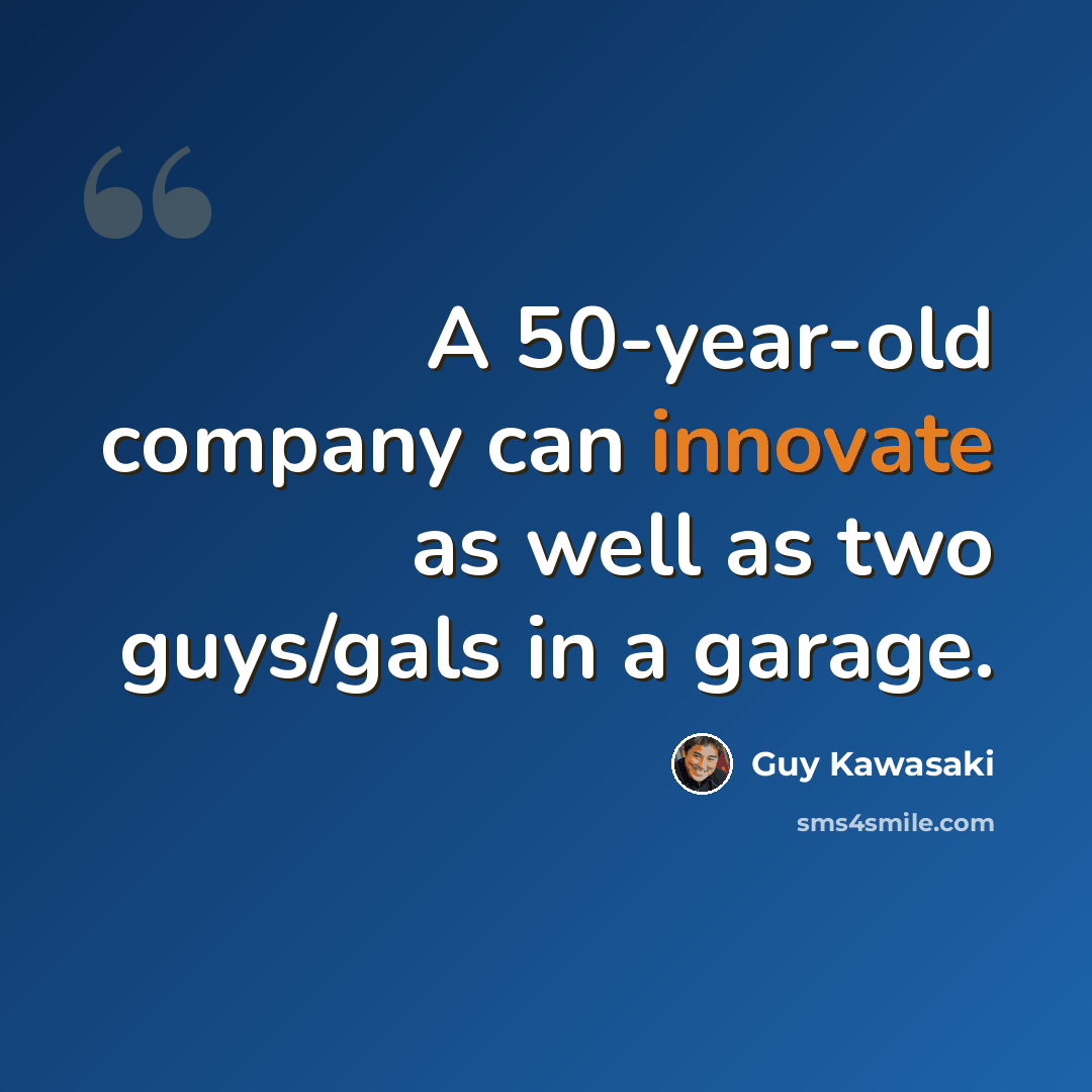 “A 50-year-old company can innovate as well as two guys/gals in a garage.” quote by Guy Kawasaki