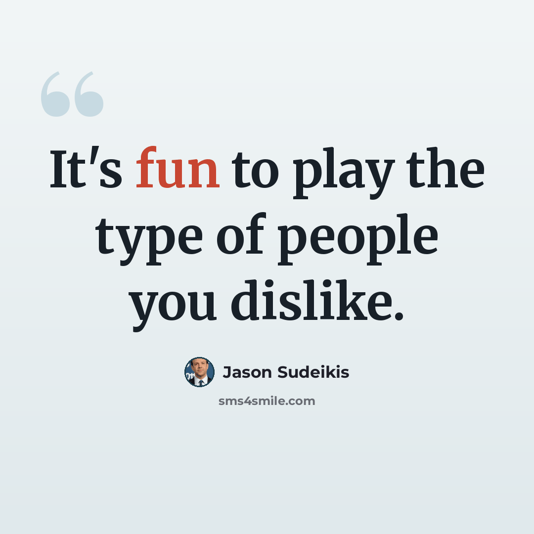 “It's fun to play the type of people you dislike.” quote by Jason Sudeikis
