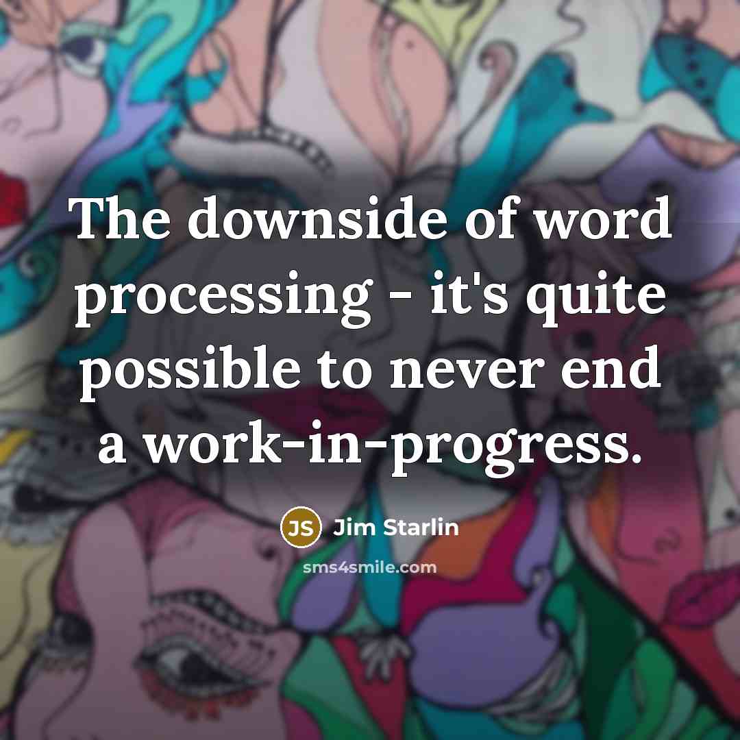 “The downside of word processing - it's quite possible to never end a work-in-progress.” quote by Jim Starlin