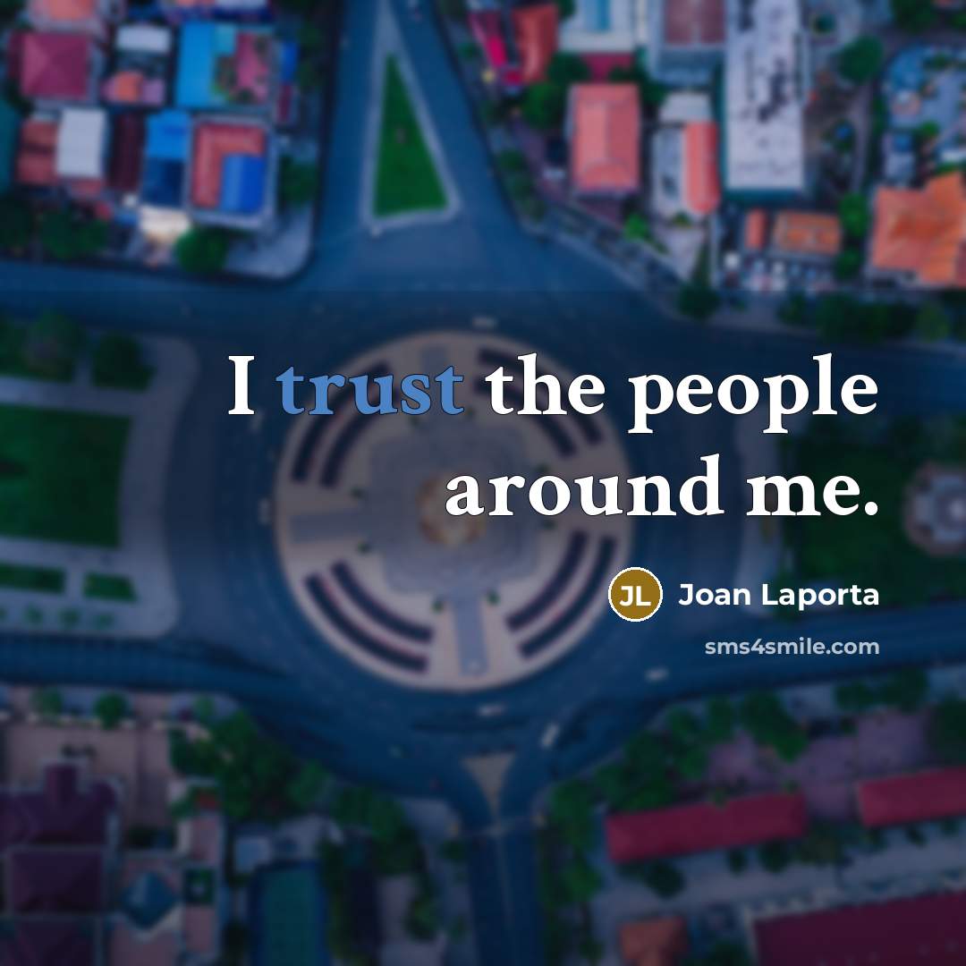 “I trust the people around me.” quote by Joan Laporta