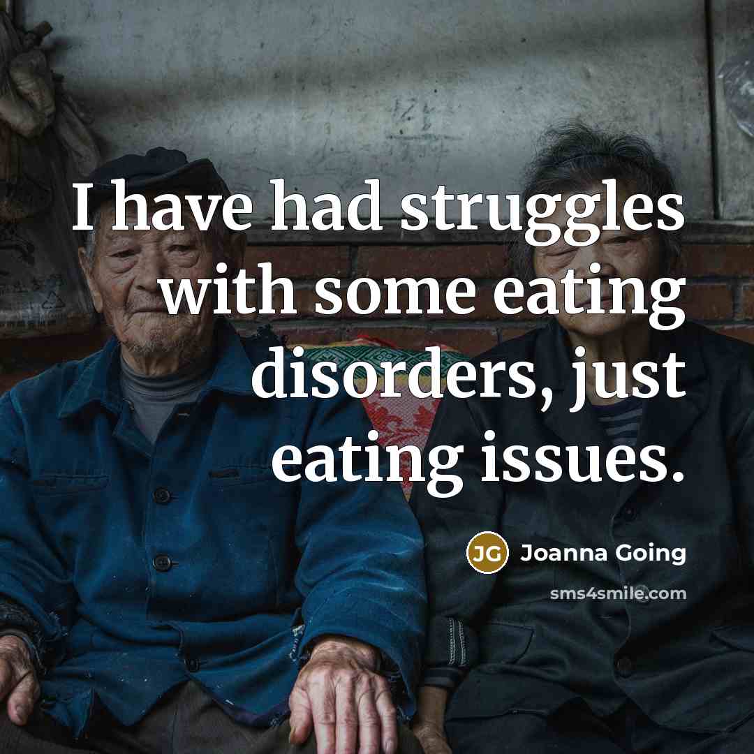 “I have had struggles with some eating disorders, just eating issues.” quote by Joanna Going