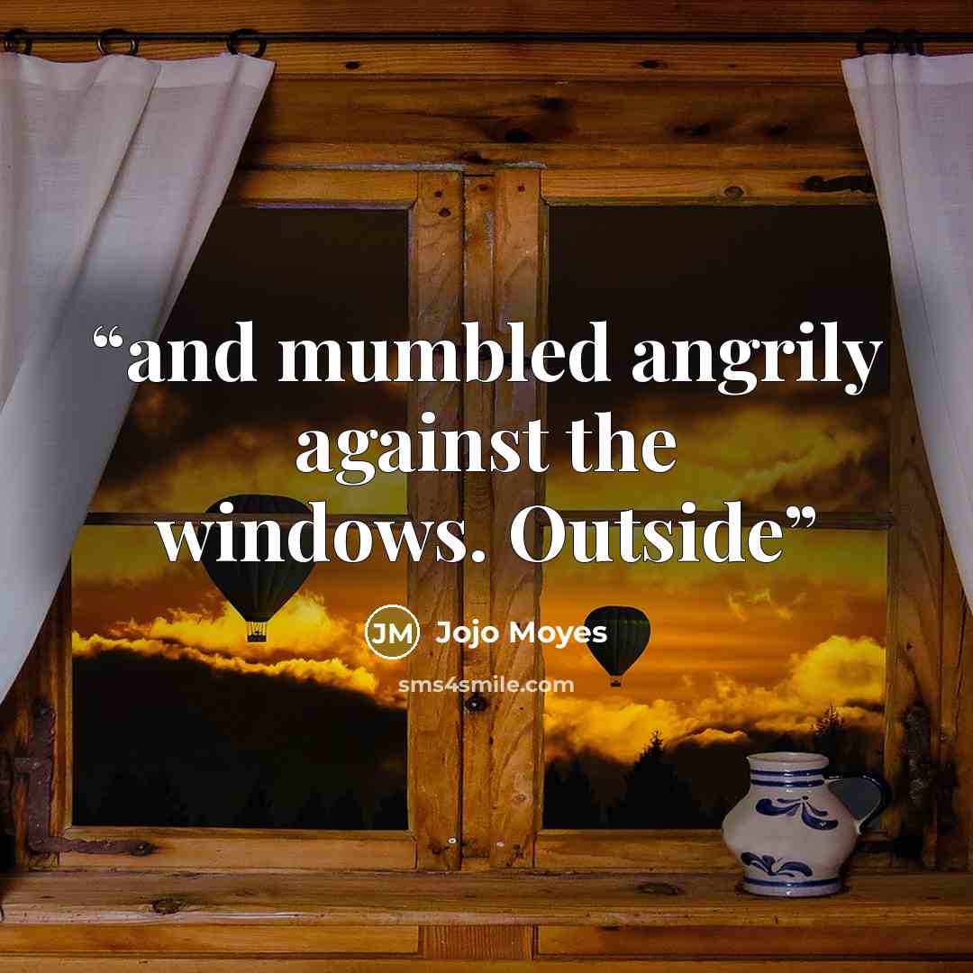 “and mumbled angrily against the windows. Outside” quote by Jojo Moyes