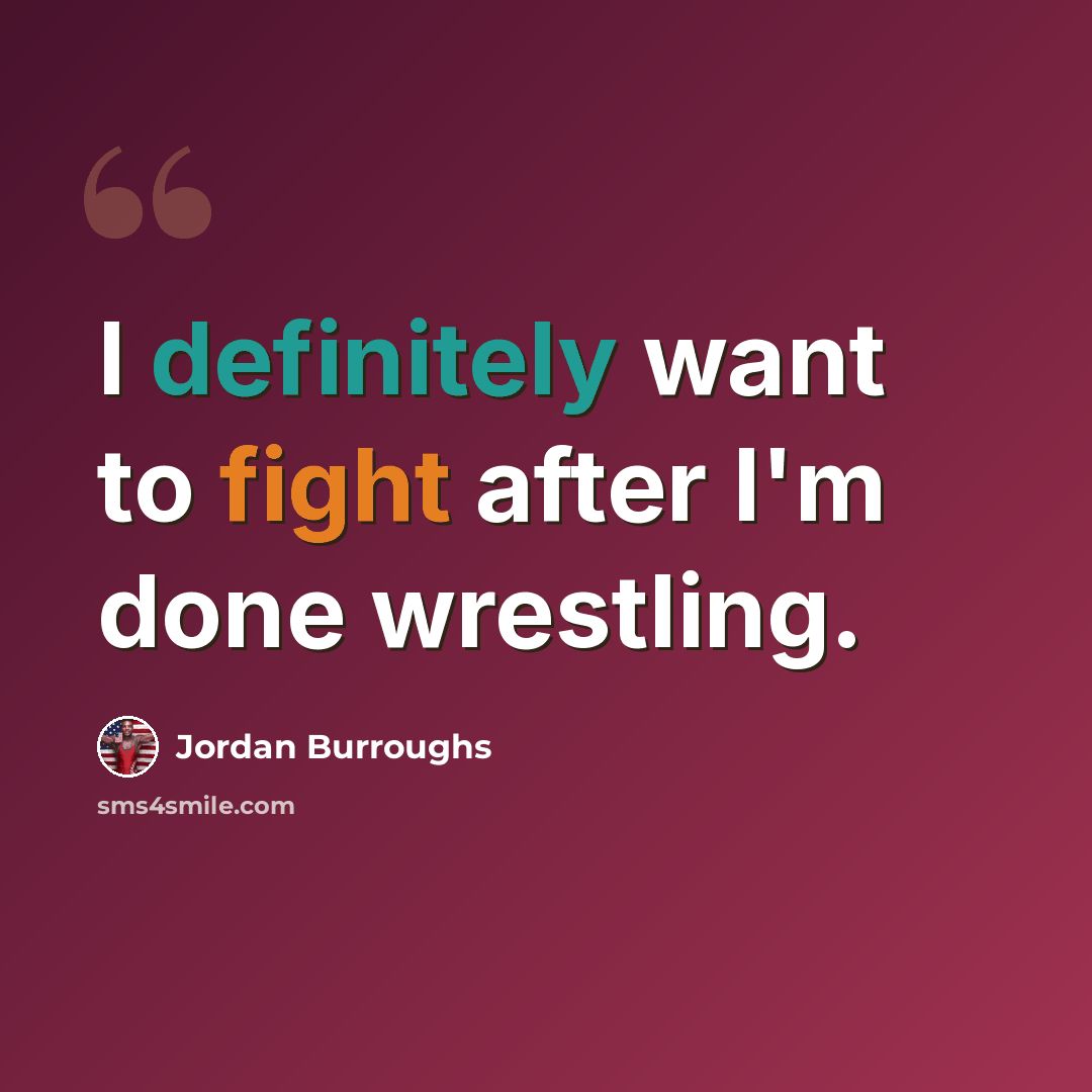 “I definitely want to fight after I'm done wrestling.” quote by Jordan Burroughs