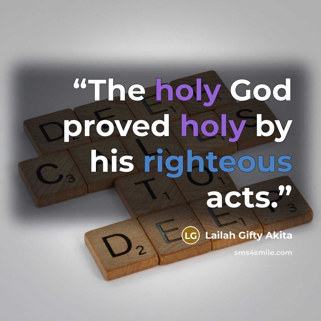 “The holy God proved holy by his righteous acts.” quote by Lailah Gifty Akita