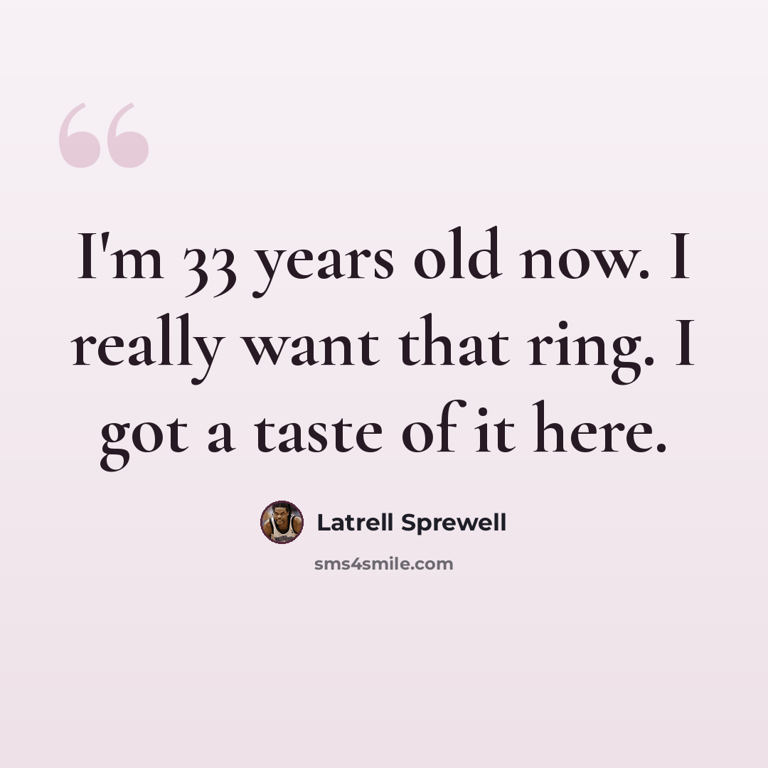 “I'm 33 years old now. I really want that ring. I got a taste of it here.” quote by Latrell Sprewell