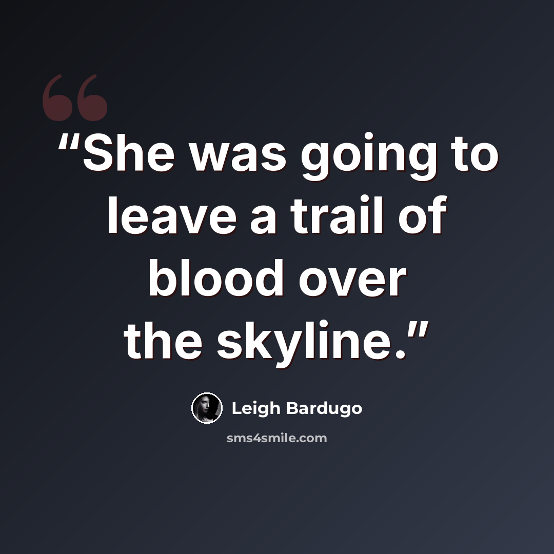 “She was going to leave a trail of blood over the skyline.” quote by Leigh Bardugo
