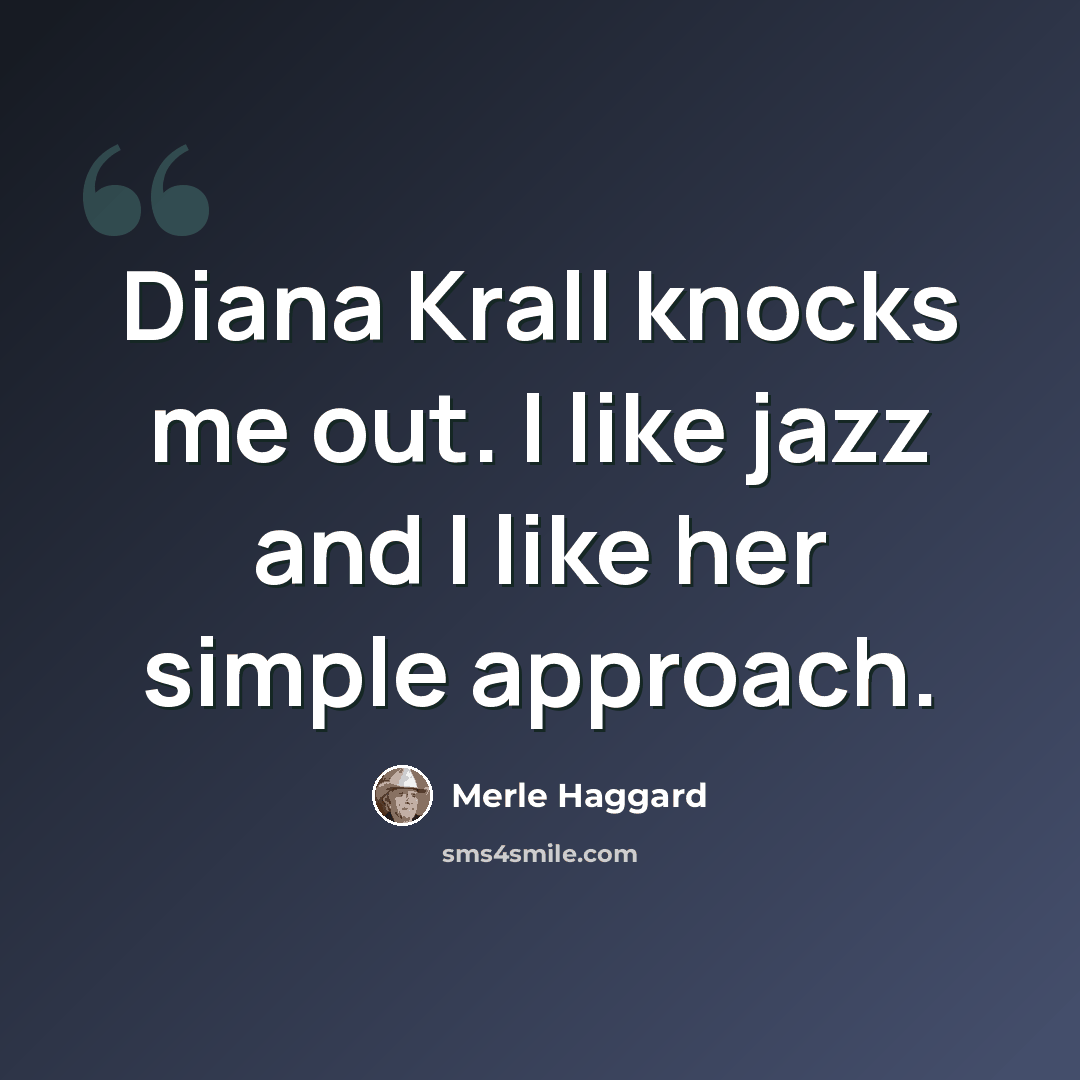 “Diana Krall knocks me out. I like jazz and I like her simple approach.” quote by Merle Haggard