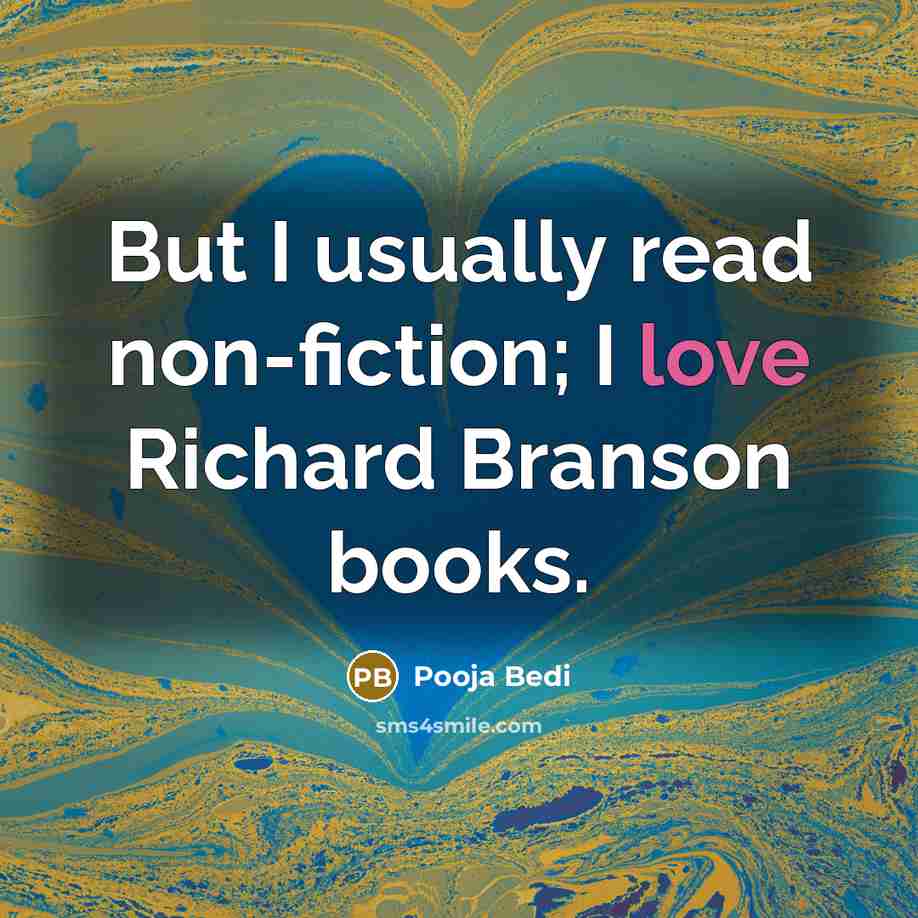 “But I usually read non-fiction; I love Richard Branson books.” quote by Pooja Bedi