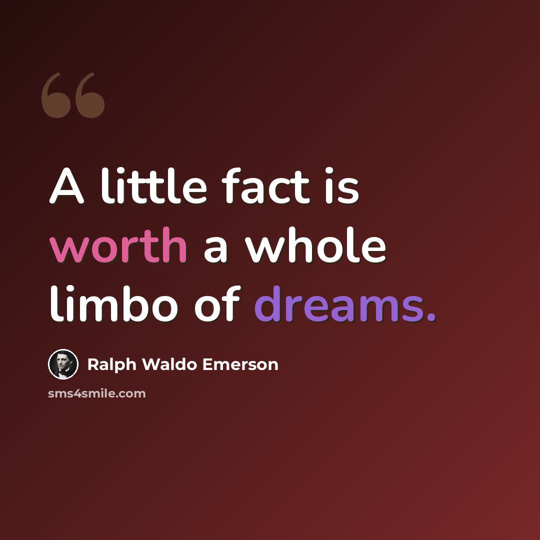 “A little fact is worth a whole limbo of dreams.” quote by Ralph Waldo Emerson