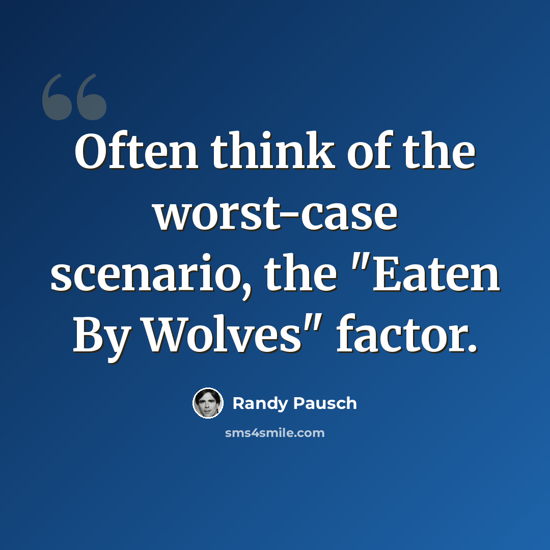 “Often think of the worst-case scenario, the "Eaten By Wolves" factor.” quote by Randy Pausch