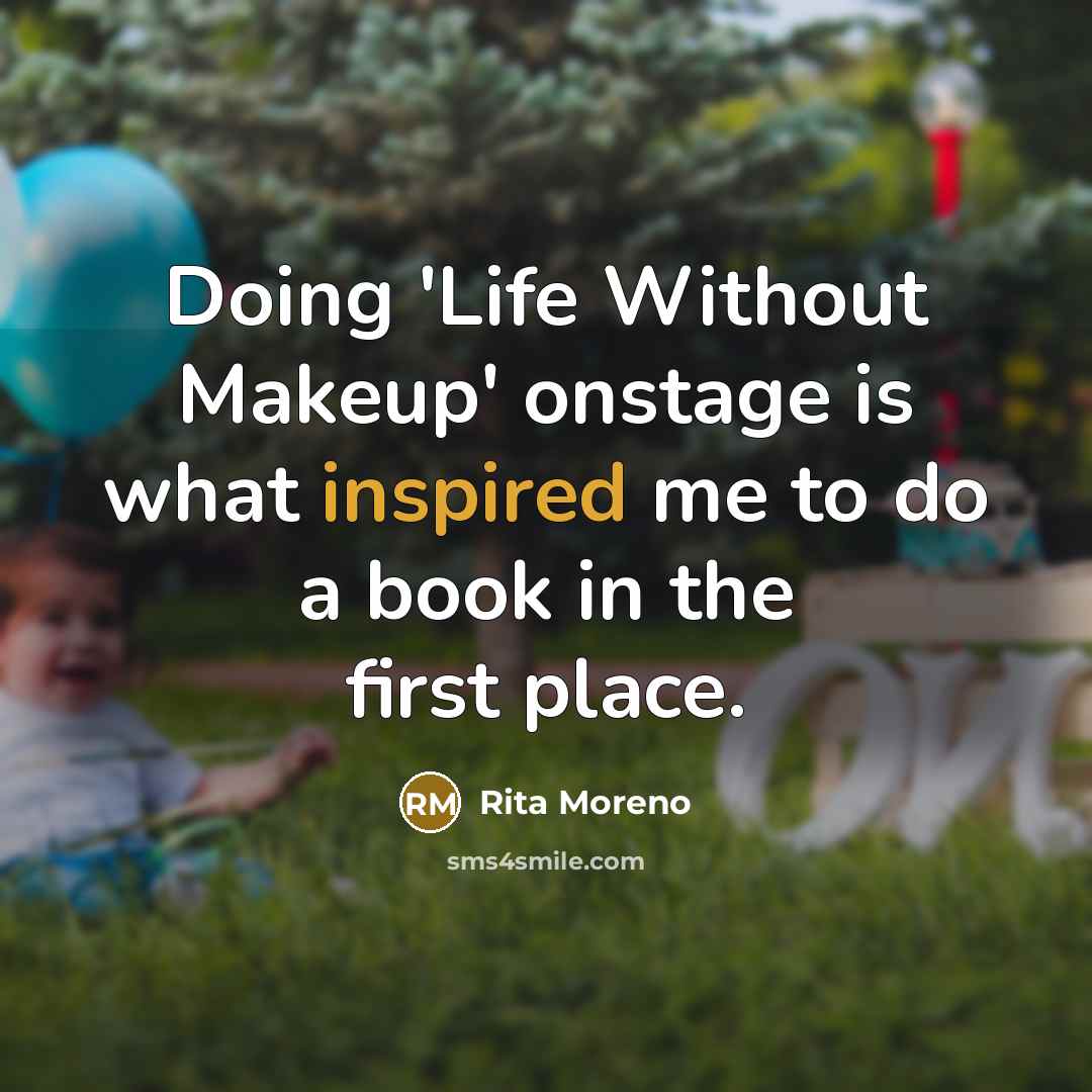 “Doing 'Life Without Makeup' onstage is what inspired me to do a book in the first place.” quote by Rita Moreno