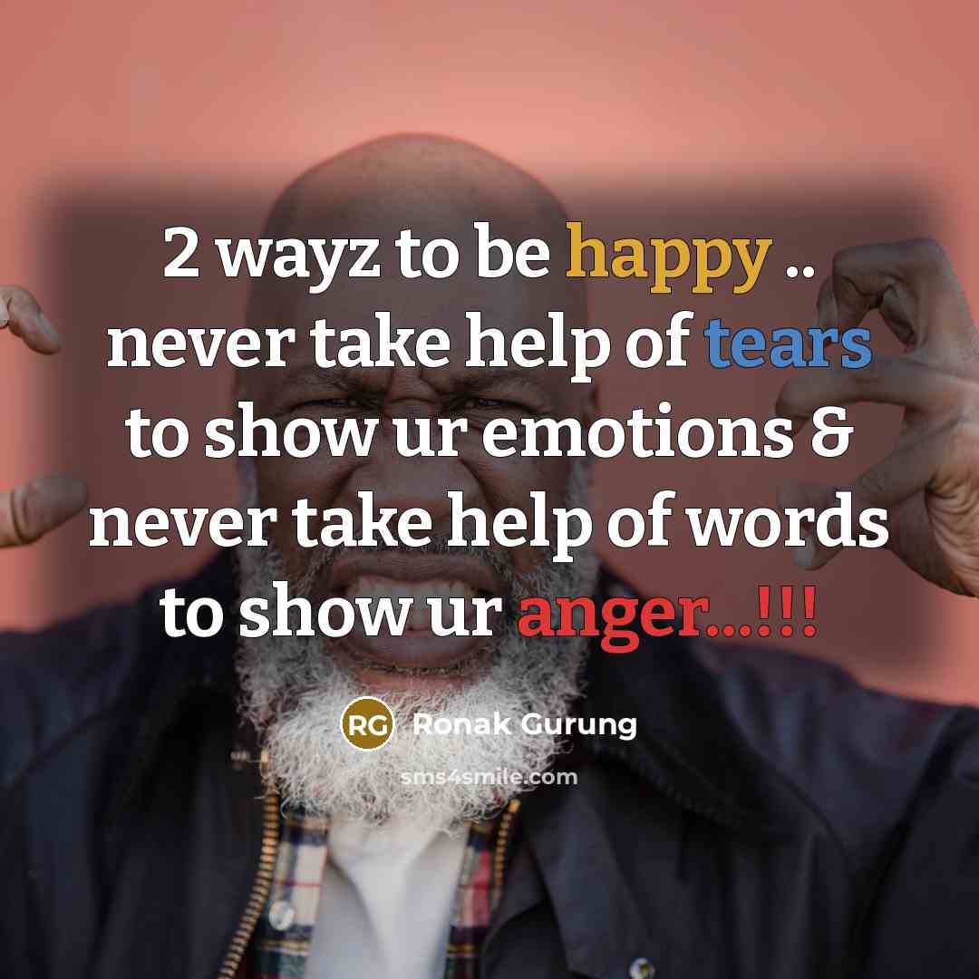 “2 wayz to be happy .. never take help of tears to show ur emotions & never take help of words to show ur anger...!!!” quote by Ronak Gurung