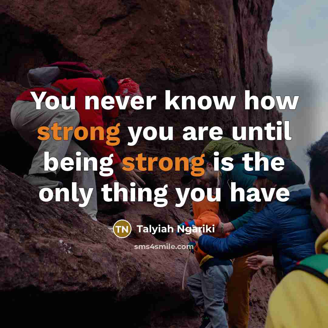 “You never know how strong you are until being strong is the only thing you have” quote by Talyiah Ngariki