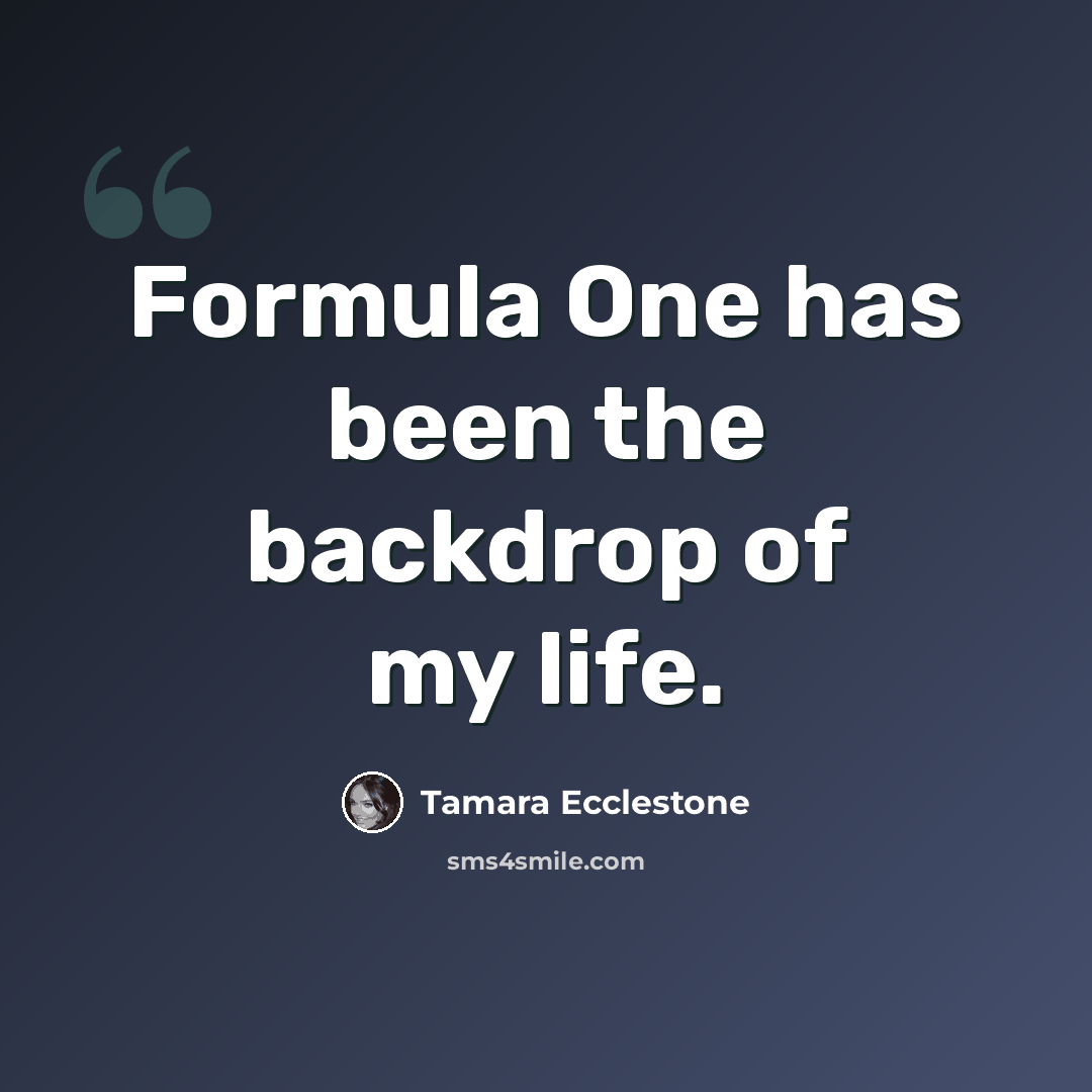 “Formula One has been the backdrop of my life.” quote by Tamara Ecclestone
