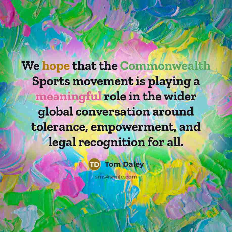“We hope that the Commonwealth Sports movement is playing a meaningful role in the wider global conversation around tolerance, empowerment, and legal recognition for all.” quote by Tom Daley