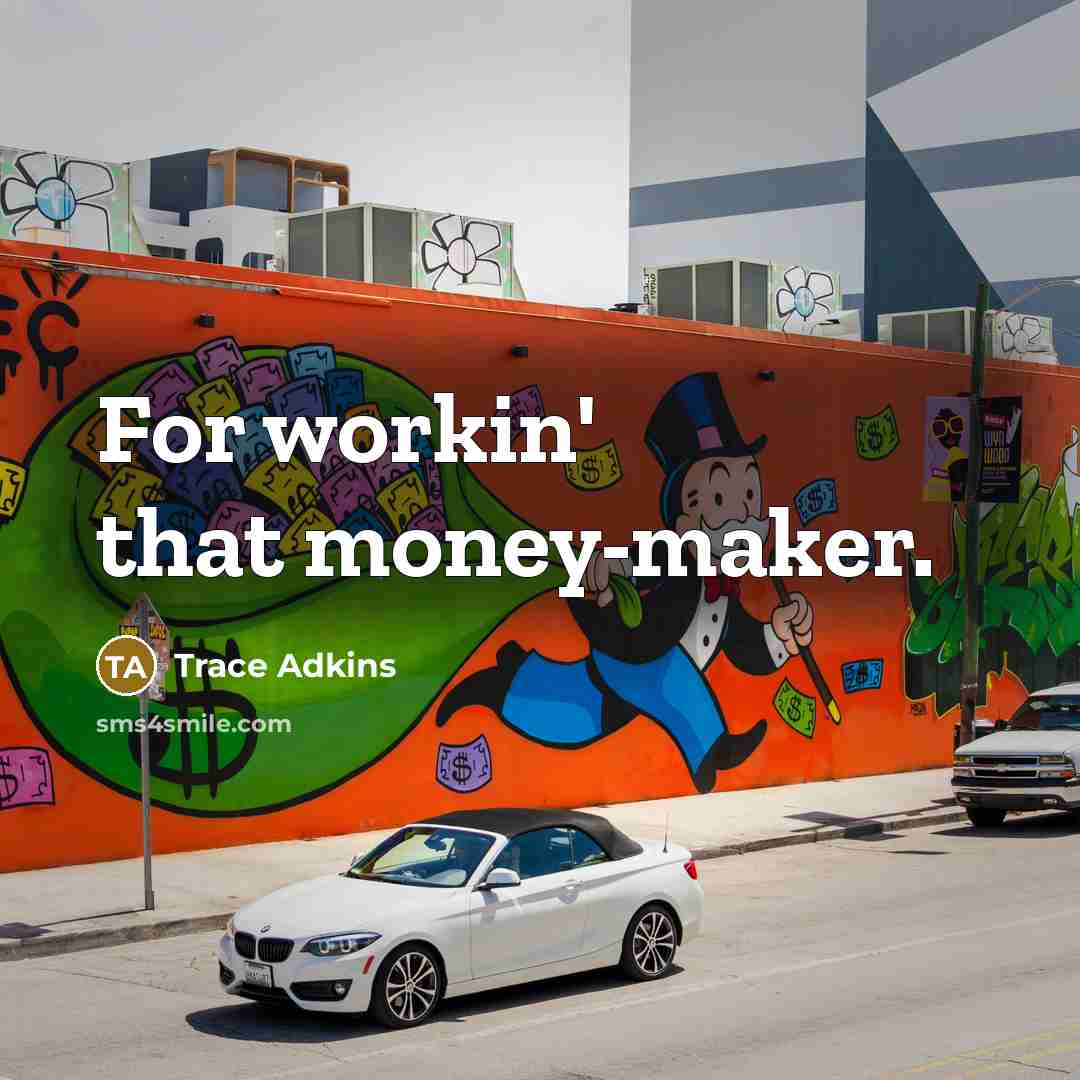 “For workin' that money-maker.” quote by Trace Adkins