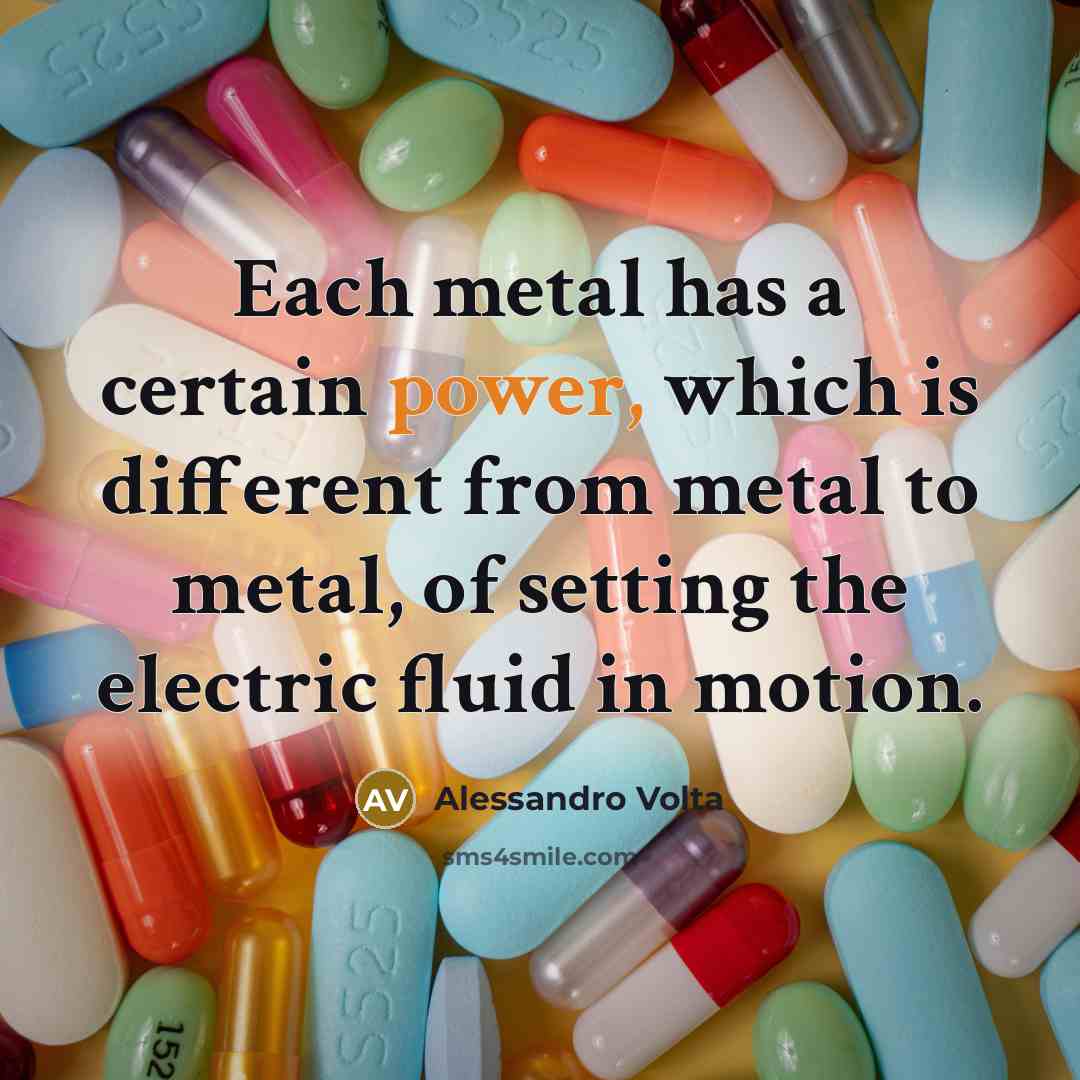“Each metal has a certain power, which is different from metal to metal, of setting the electric fluid in motion.” quote by Alessandro Volta