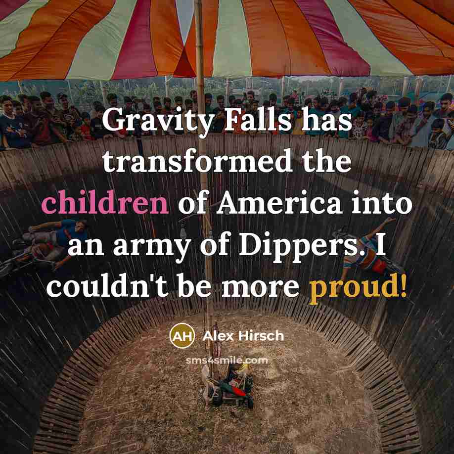 “Gravity Falls has transformed the children of America into an army of Dippers. I couldn't be more proud!” quote by Alex Hirsch