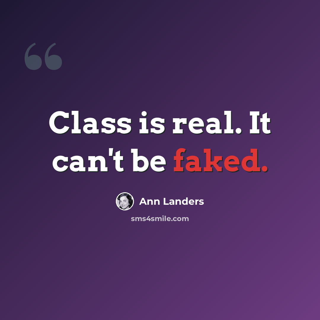 “Class is real. It can't be faked.” quote by Ann Landers