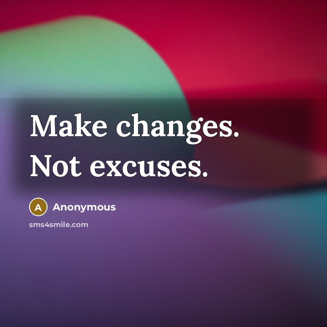 “Make changes. Not excuses.” quote by Anonymous