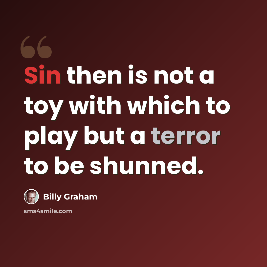 “Sin then is not a toy with which to play but a terror to be shunned.” quote by Billy Graham