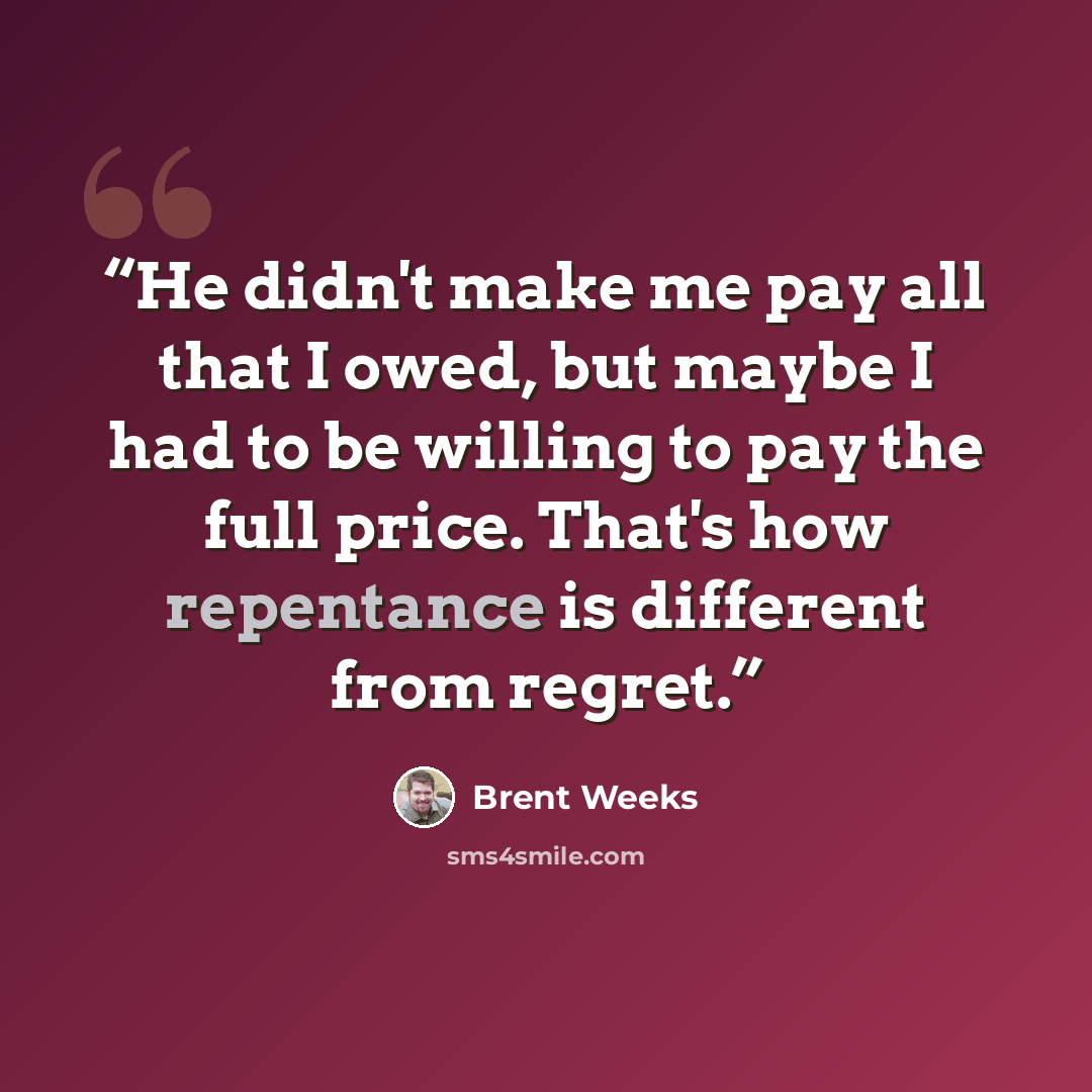 “He didn't make me pay all that I owed, but maybe I had to be willing to pay the full price. That's how repentance is different from regret.” quote by Brent Weeks