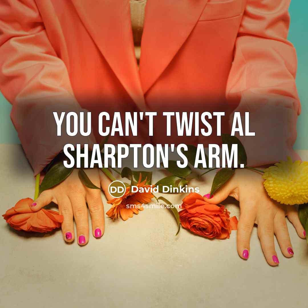 “You can't twist Al Sharpton's arm.” quote by David Dinkins