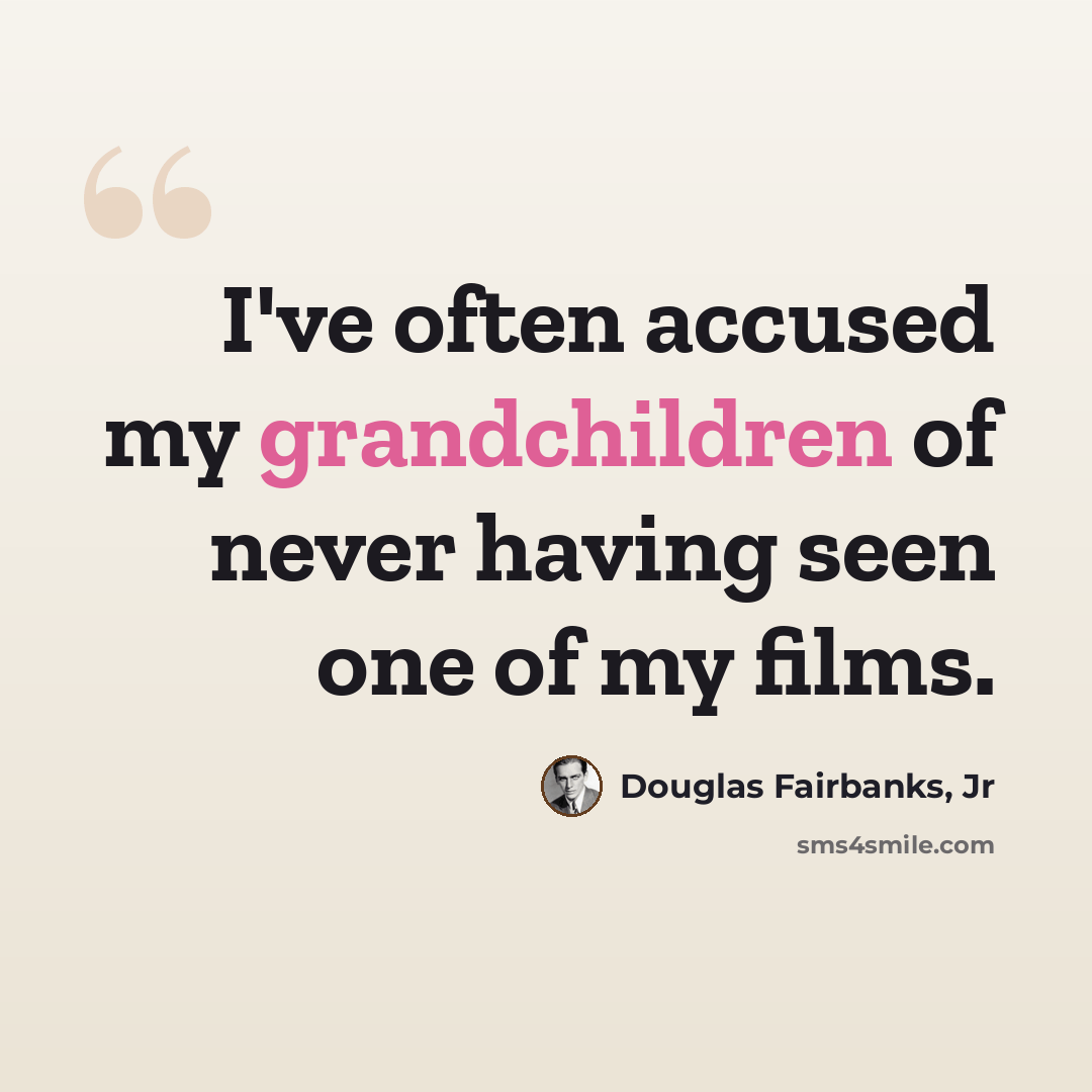 “I've often accused my grandchildren of never having seen one of my films.” quote by Douglas Fairbanks, Jr