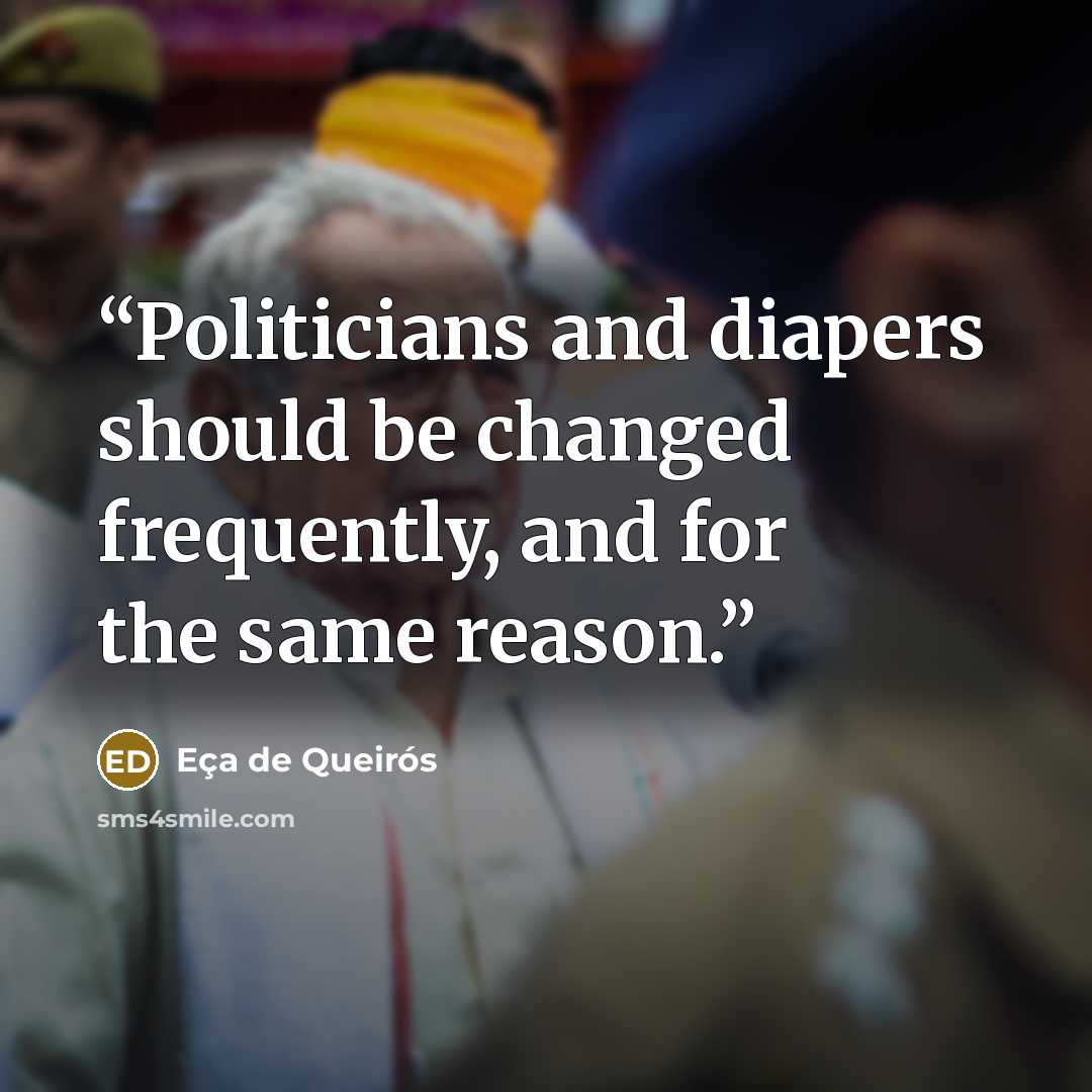 “Politicians and diapers should be changed frequently, and for the same reason.” quote by Eça de Queirós