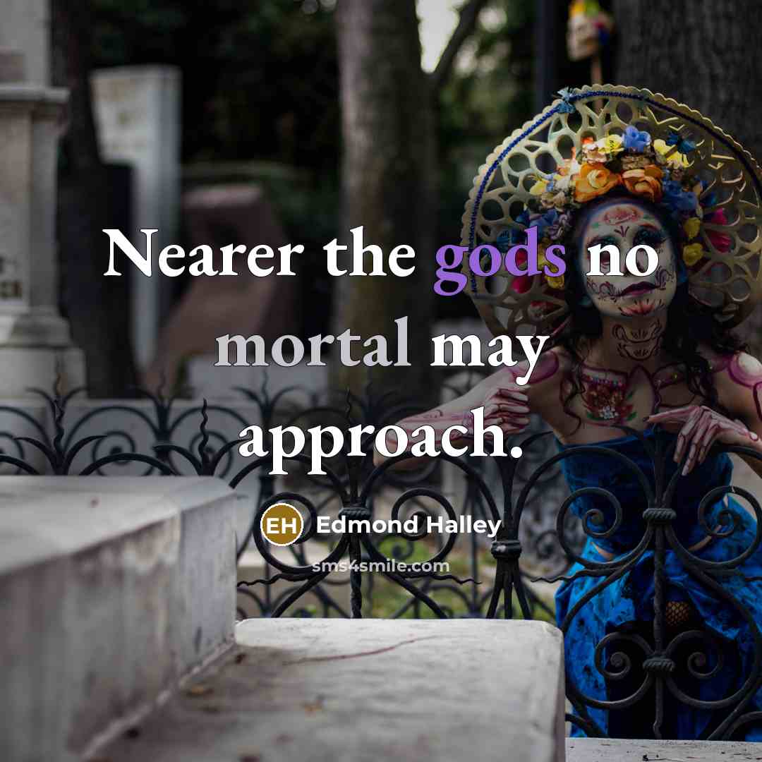 “Nearer the gods no mortal may approach.” quote by Edmond Halley
