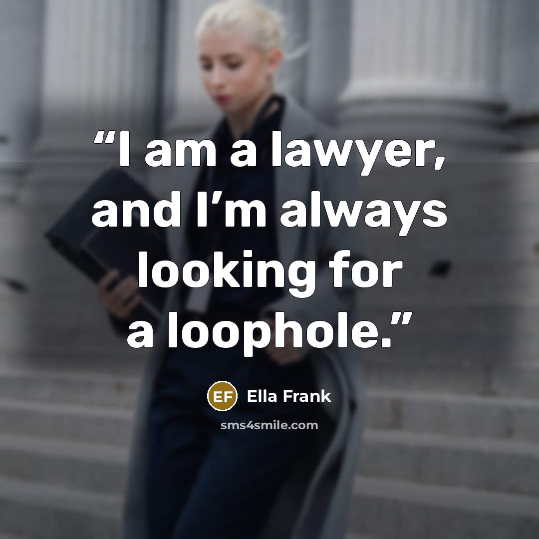 “I am a lawyer, and I’m always looking for a loophole.” quote by Ella Frank