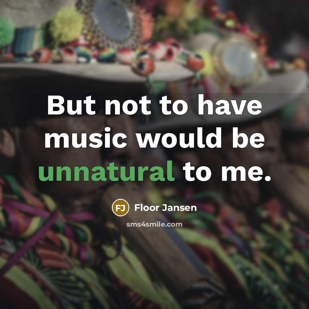 “But not to have music would be unnatural to me.” quote by Floor Jansen