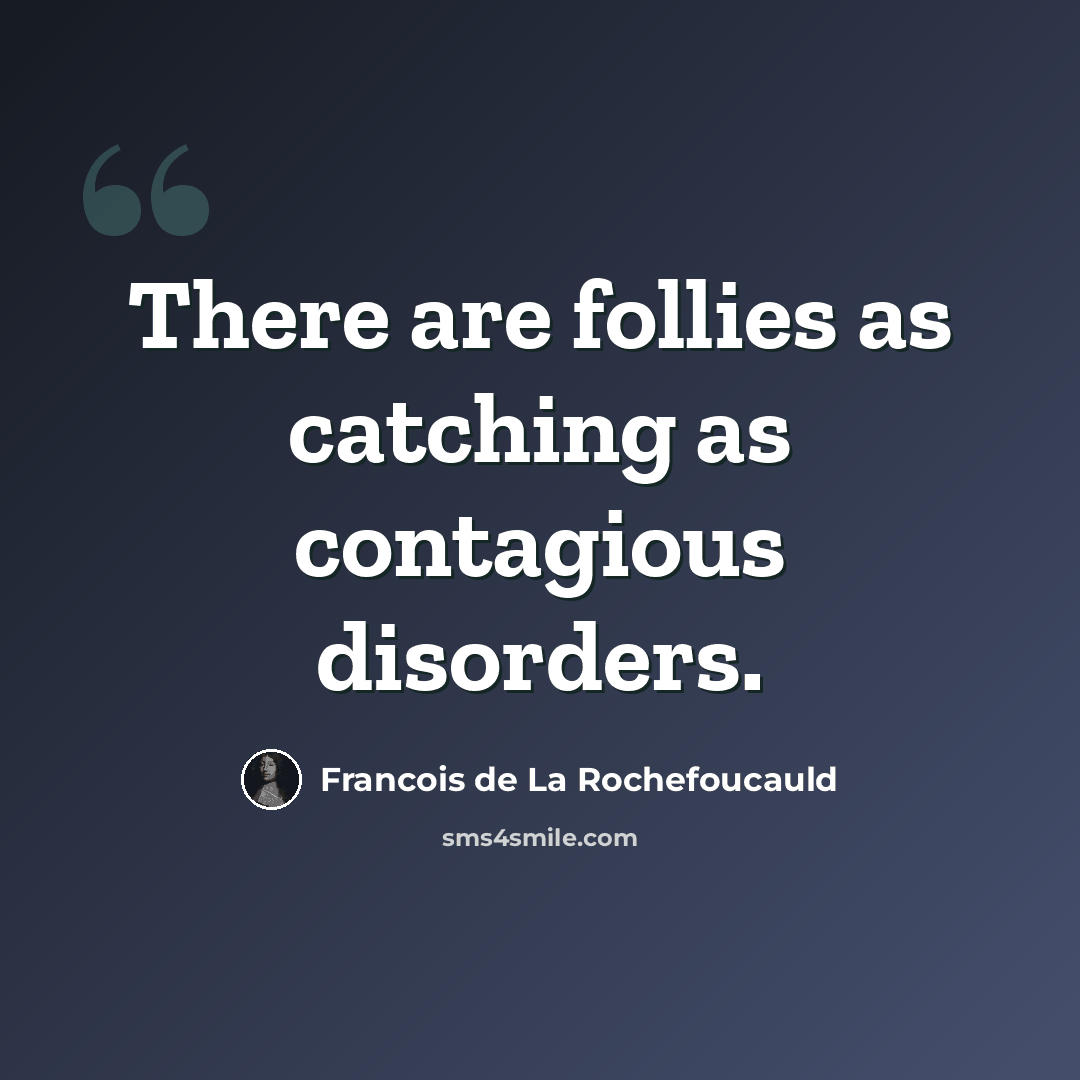 “There are follies as catching as contagious disorders.” quote by Francois de La Rochefoucauld