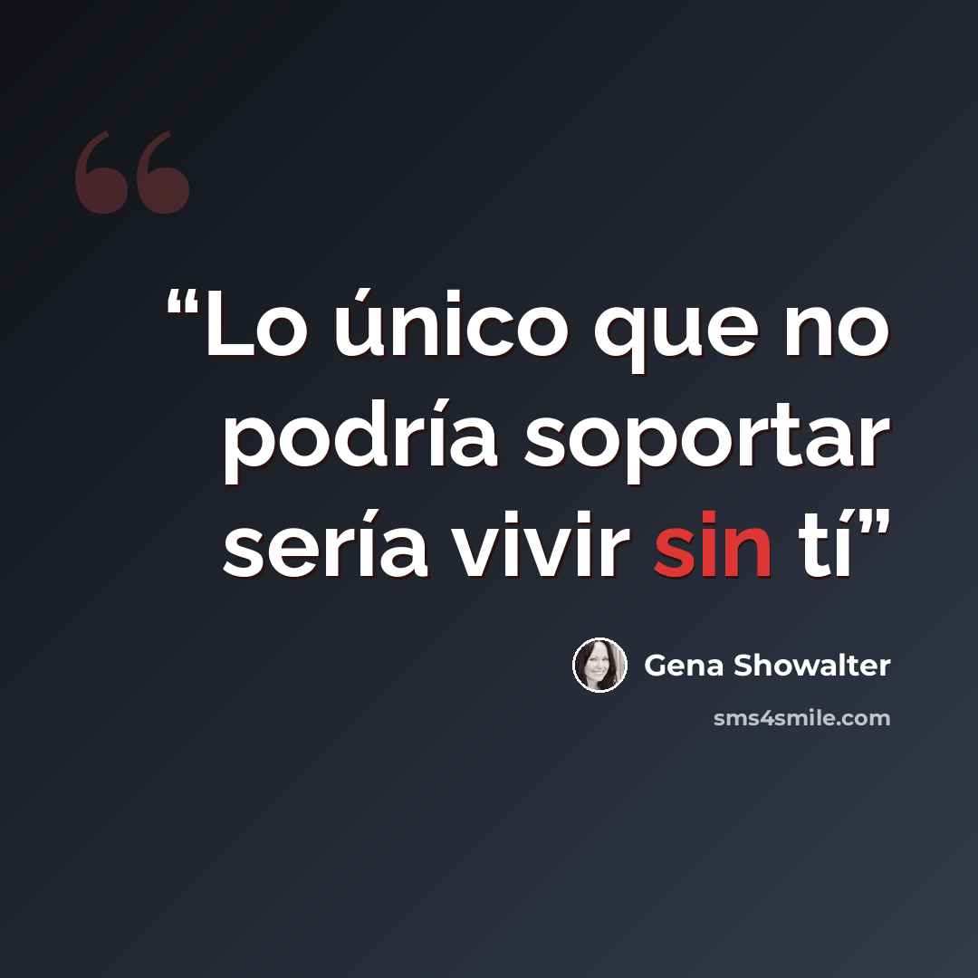 “Lo único que no podría soportar sería vivir sin tí” quote by Gena Showalter